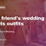 Best friend's wedding all events outfits
