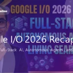 Google I/O 2026 Recap: The Era of Full-Stack AI, Autonomous Agents, and Living Search
