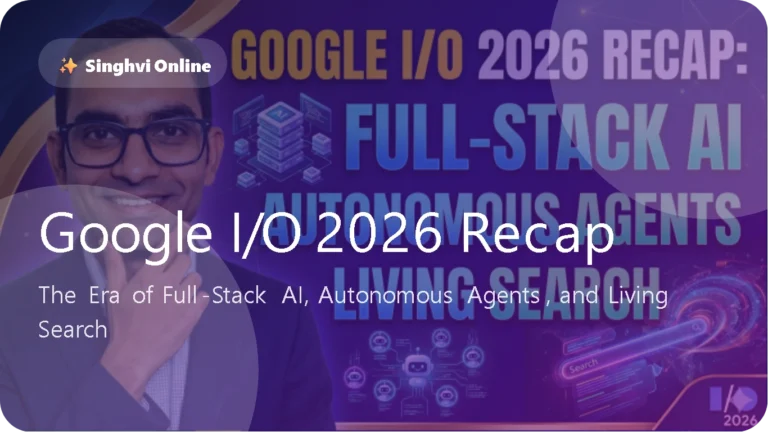 Google I/O 2026 Recap: The Era of Full-Stack AI, Autonomous Agents, and Living Search