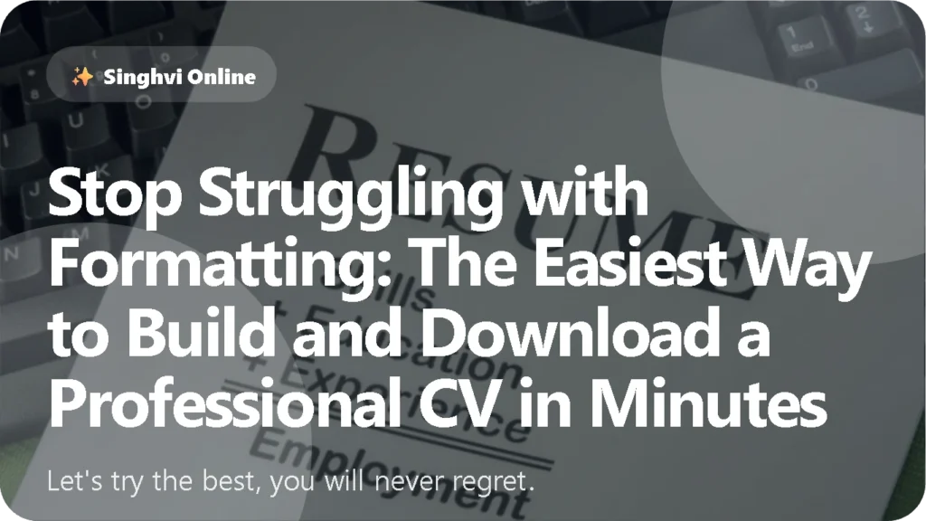 Stop Struggling with Formatting The Easiest Way to Build and Download a Professional CV in Minutes